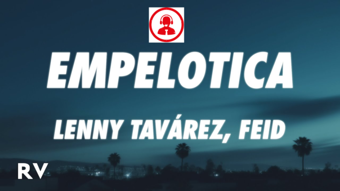 EMPELOTICA Lyrics by Lenny Tavárez ft Feid