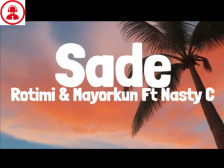 SADE Lyrics by Rotimi ft Mayorkun & Nasty C